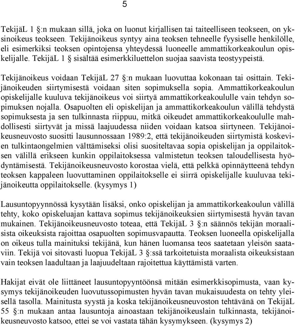 TekijäL 1 sisältää esimerkkiluettelon suojaa saavista teostyypeistä. Tekijänoikeus voidaan TekijäL 27 :n mukaan luovuttaa kokonaan tai osittain.