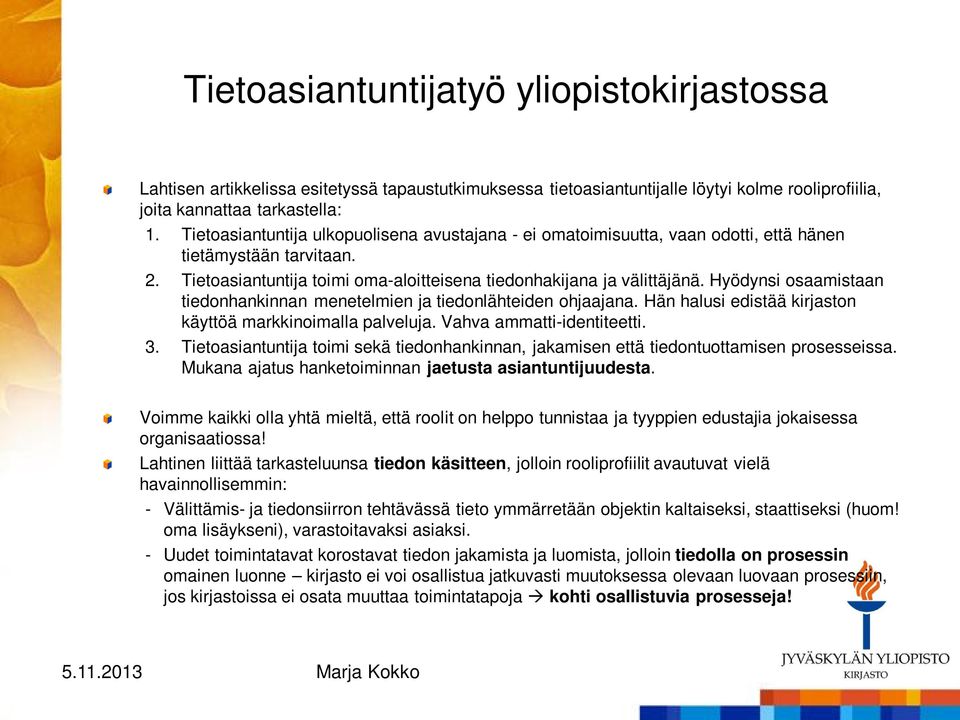 Hyödynsi osaamistaan tiedonhankinnan menetelmien ja tiedonlähteiden ohjaajana. Hän halusi edistää kirjaston käyttöä markkinoimalla palveluja. Vahva ammatti-identiteetti. 3.