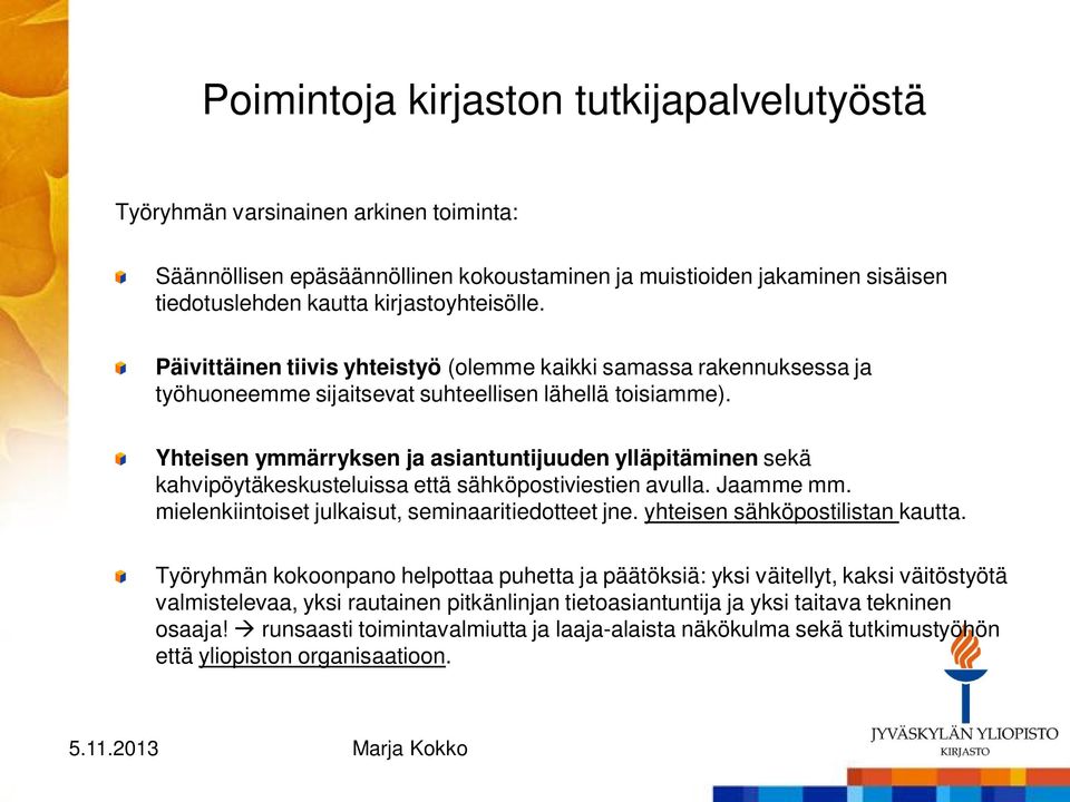 Yhteisen ymmärryksen ja asiantuntijuuden ylläpitäminen sekä kahvipöytäkeskusteluissa että sähköpostiviestien avulla. Jaamme mm. mielenkiintoiset julkaisut, seminaaritiedotteet jne.