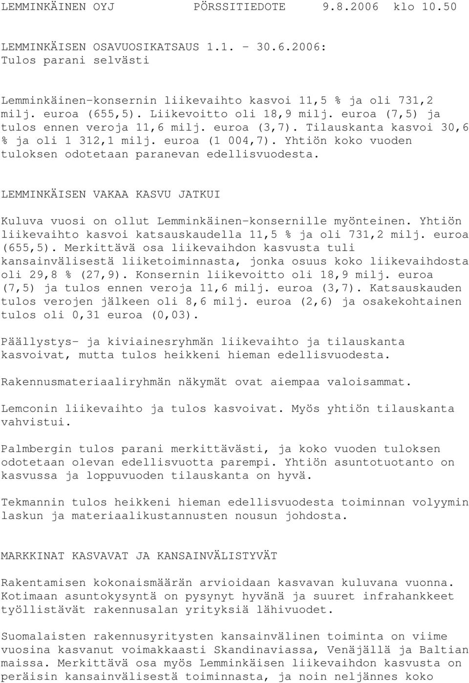 Yhtiön koko vuoden tuloksen odotetaan paranevan edellisvuodesta. LEMMINKÄISEN VAKAA KASVU JATKUI Kuluva vuosi on ollut Lemminkäinen-konsernille myönteinen.