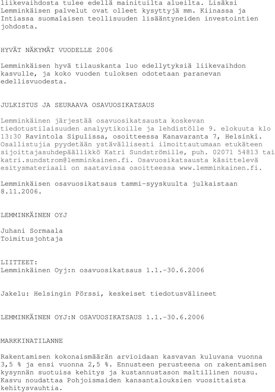 JULKISTUS JA SEURAAVA OSAVUOSIKATSAUS Lemminkäinen järjestää osavuosikatsausta koskevan tiedotustilaisuuden analyytikoille ja lehdistölle 9.