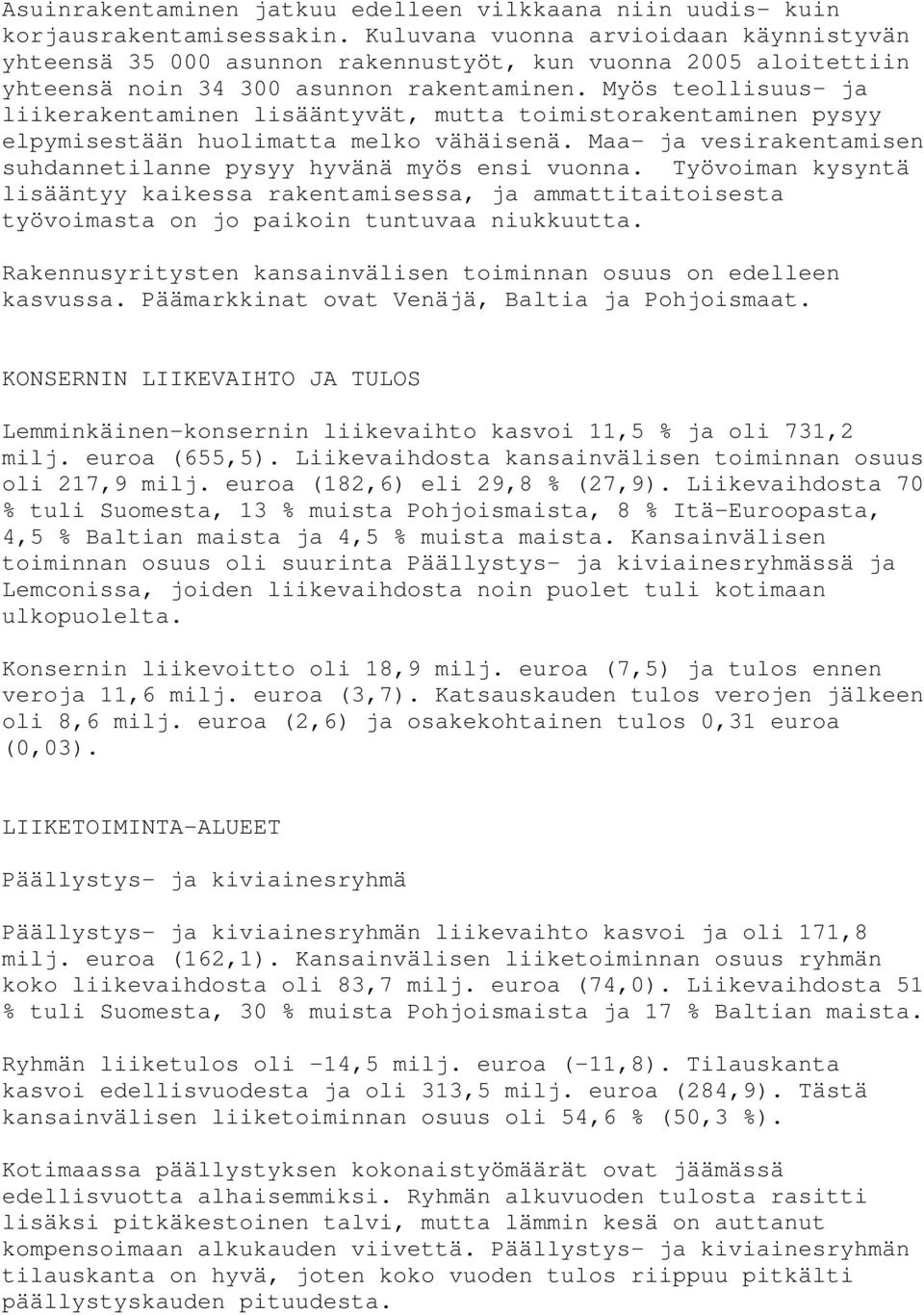 Myös teollisuus- ja liikerakentaminen lisääntyvät, mutta toimistorakentaminen pysyy elpymisestään huolimatta melko vähäisenä. Maa- ja vesirakentamisen suhdannetilanne pysyy hyvänä myös ensi vuonna.