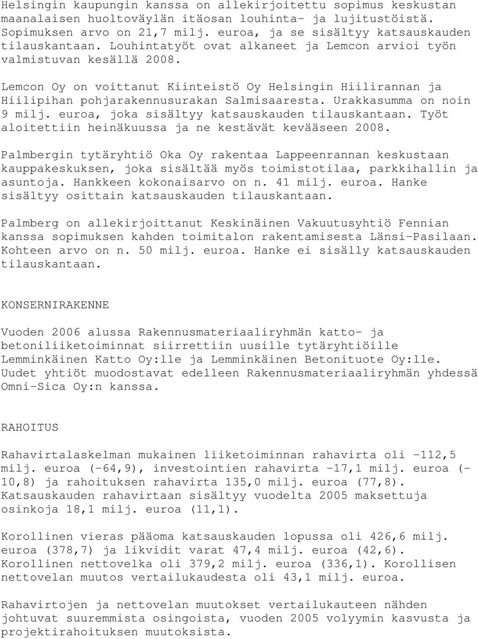 Lemcon Oy on voittanut Kiinteistö Oy Helsingin Hiilirannan ja Hiilipihan pohjarakennusurakan Salmisaaresta. Urakkasumma on noin 9 milj. euroa, joka sisältyy katsauskauden tilauskantaan.
