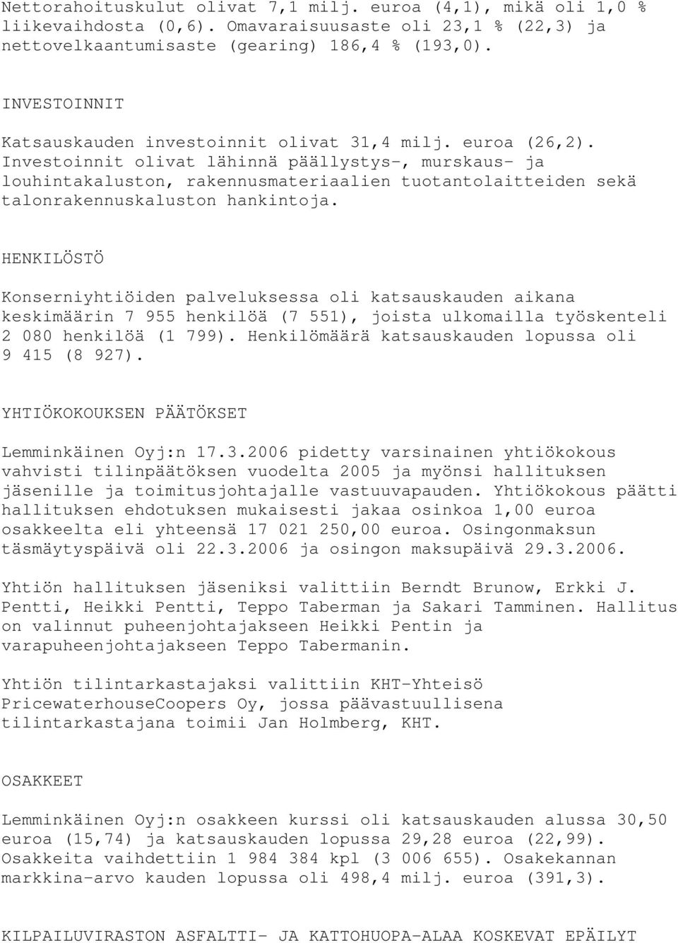 Investoinnit olivat lähinnä päällystys-, murskaus- ja louhintakaluston, rakennusmateriaalien tuotantolaitteiden sekä talonrakennuskaluston hankintoja.