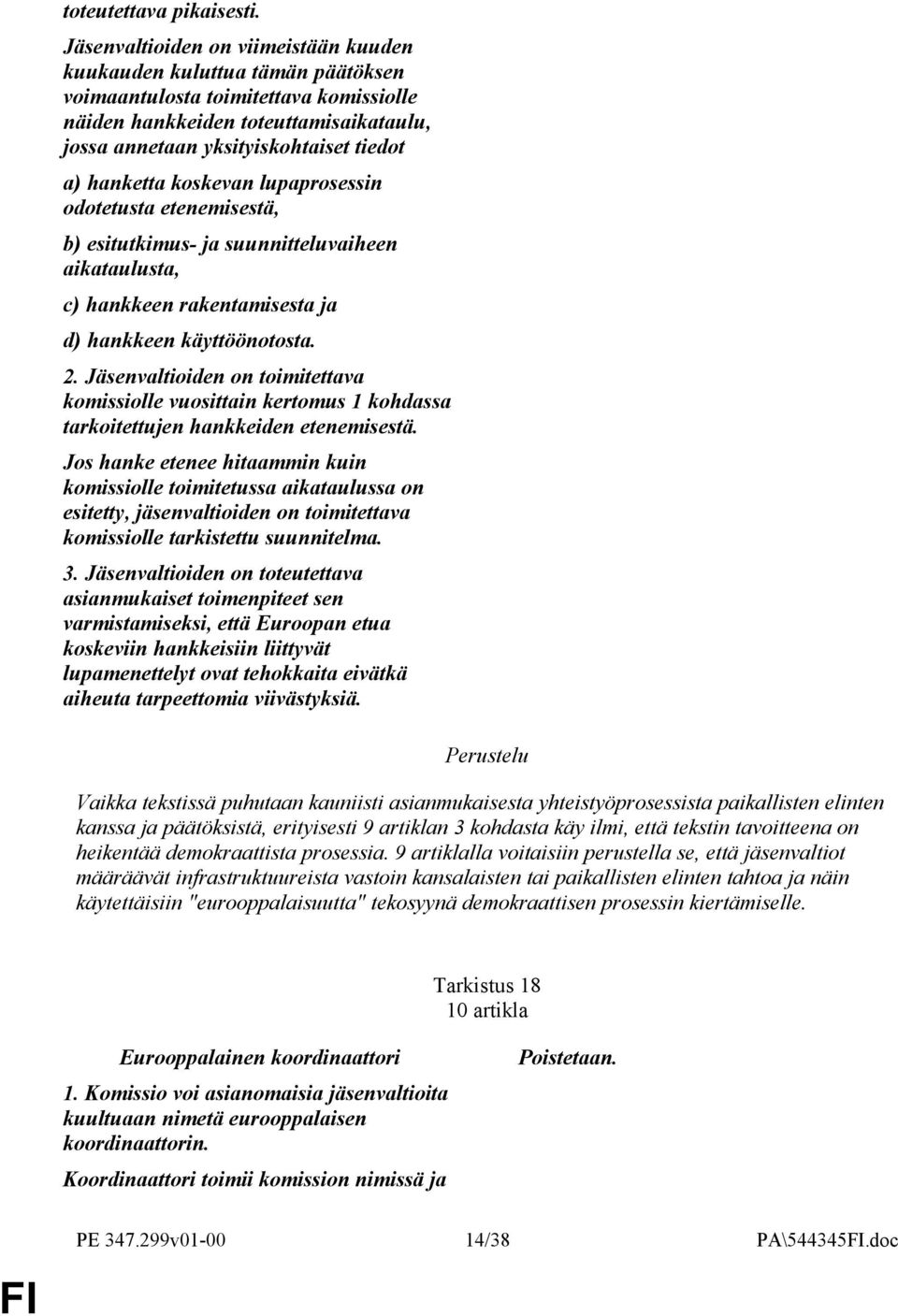 hanketta koskevan lupaprosessin odotetusta etenemisestä, b) esitutkimus- ja suunnitteluvaiheen aikataulusta, c) hankkeen rakentamisesta ja d) hankkeen käyttöönotosta. 2.