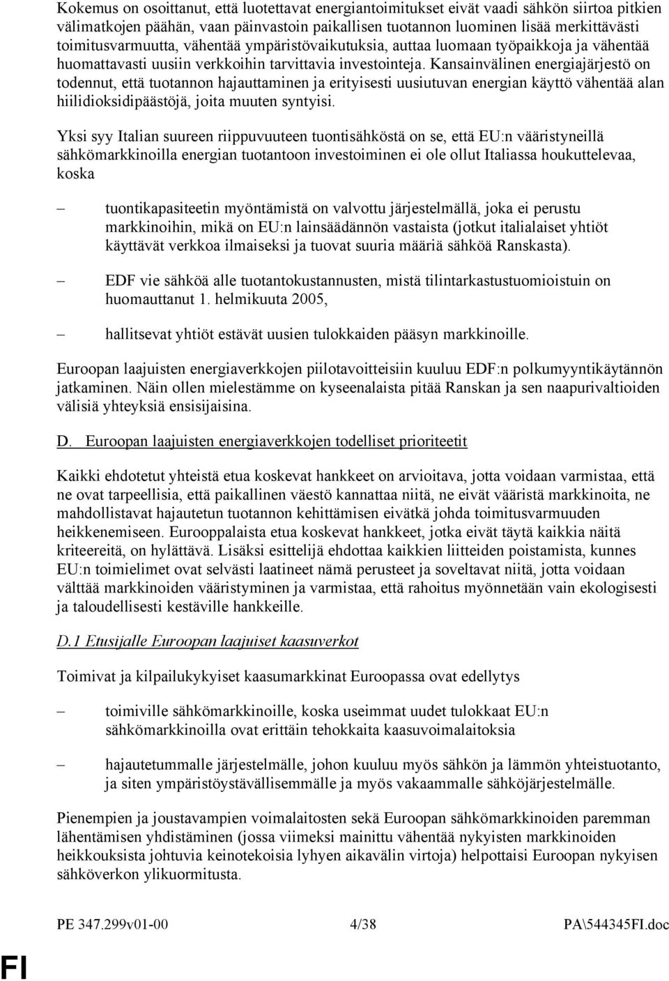 Kansainvälinen energiajärjestö on todennut, että tuotannon hajauttaminen ja erityisesti uusiutuvan energian käyttö vähentää alan hiilidioksidipäästöjä, joita muuten syntyisi.