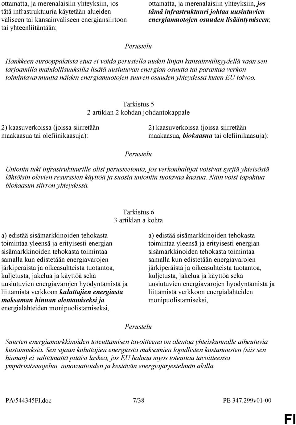 mahdollisuuksilla lisätä uusiutuvan energian osuutta tai parantaa verkon toimintavarmuutta näiden energiamuotojen suuren osuuden yhteydessä kuten EU toivoo.