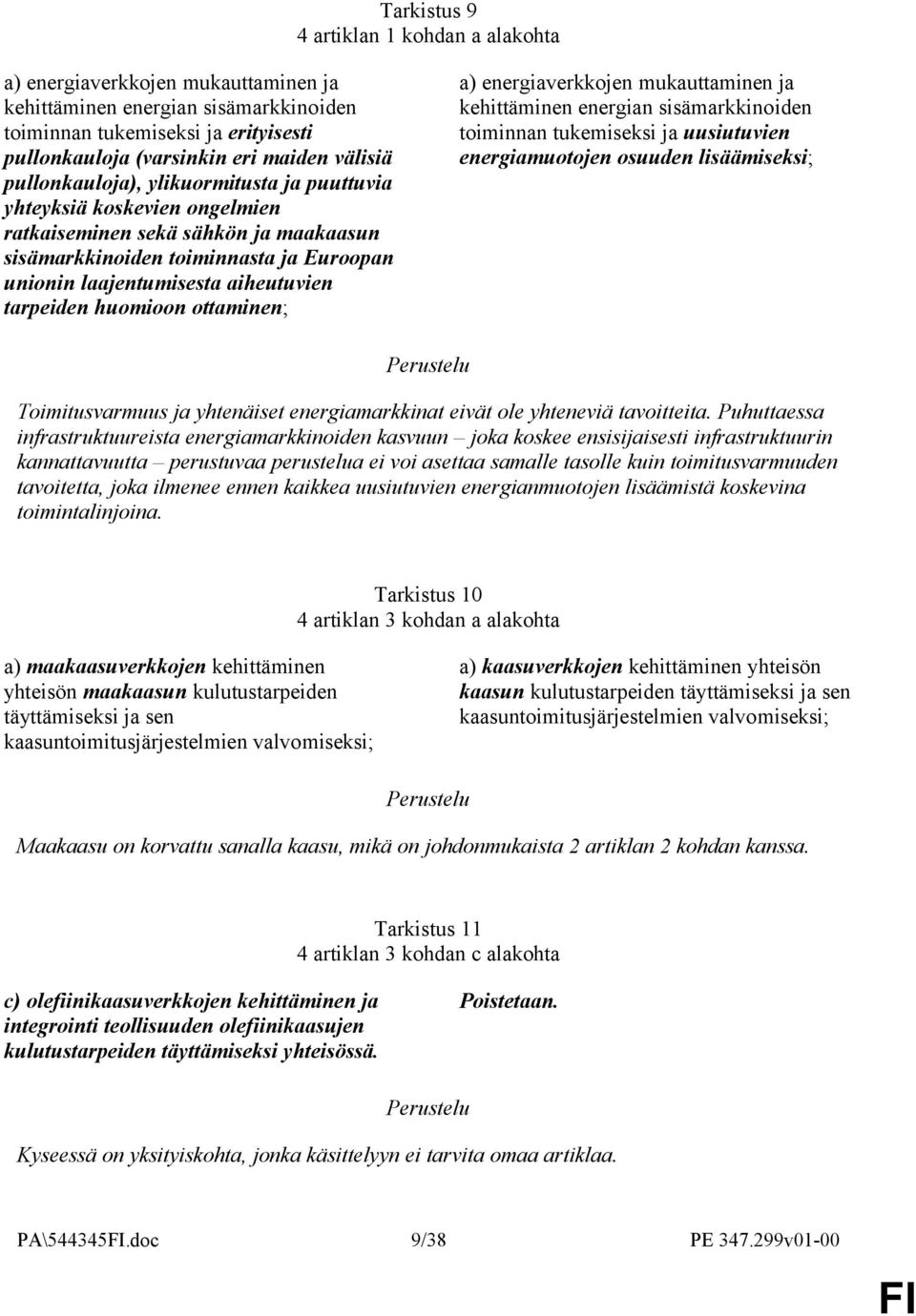 huomioon ottaminen; a) energiaverkkojen mukauttaminen ja kehittäminen energian sisämarkkinoiden toiminnan tukemiseksi ja uusiutuvien energiamuotojen osuuden lisäämiseksi; Toimitusvarmuus ja