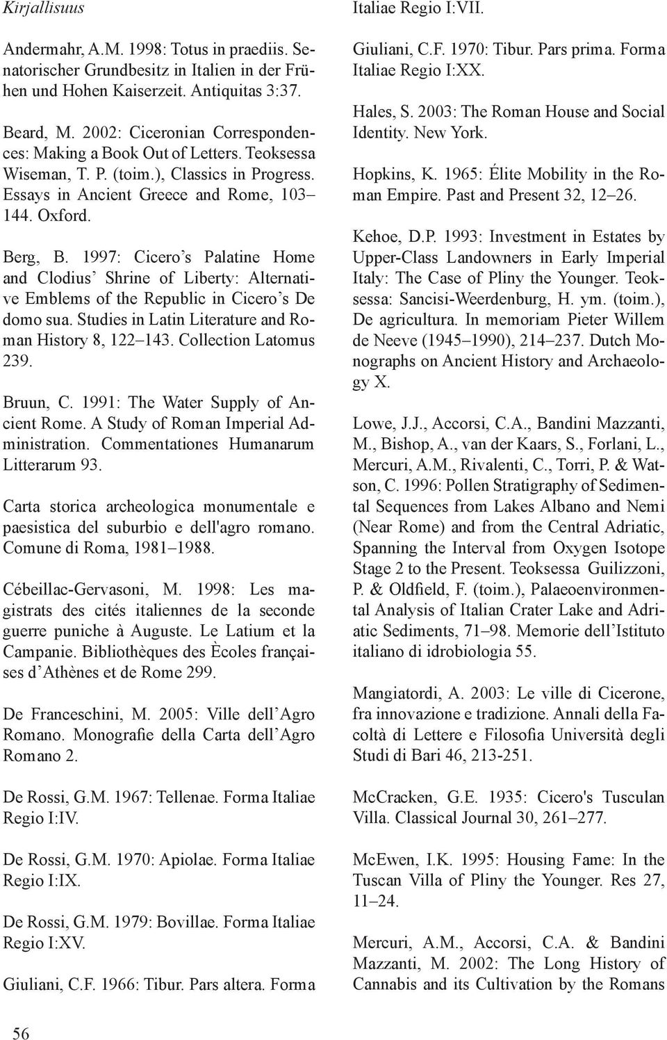 1997: Cicero s Palatine Home and Clodius Shrine of Liberty: Alternative Emblems of the Republic in Cicero s De domo sua. Studies in Latin Literature and Roman History 8, 122 143.