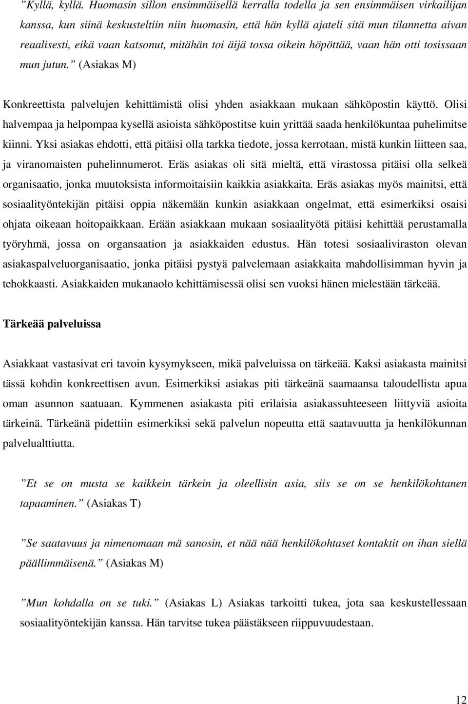 katsonut, mitähän toi äijä tossa oikein höpöttää, vaan hän otti tosissaan mun jutun. (Asiakas M) Konkreettista palvelujen kehittämistä olisi yhden asiakkaan mukaan sähköpostin käyttö.