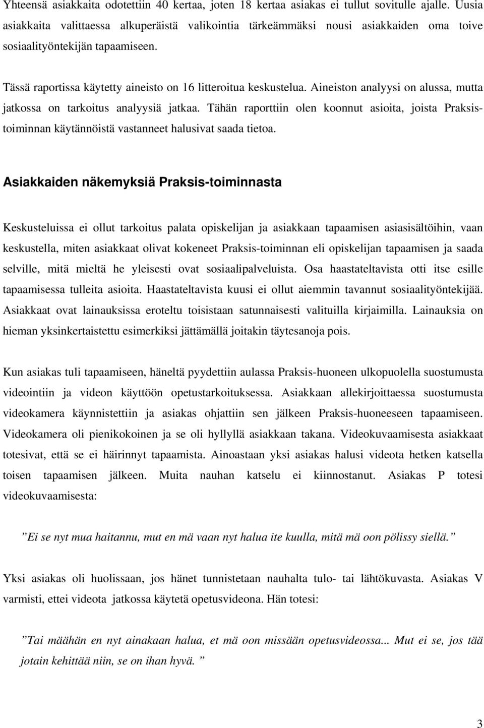 Aineiston analyysi on alussa, mutta jatkossa on tarkoitus analyysiä jatkaa. Tähän raporttiin olen koonnut asioita, joista Praksistoiminnan käytännöistä vastanneet halusivat saada tietoa.