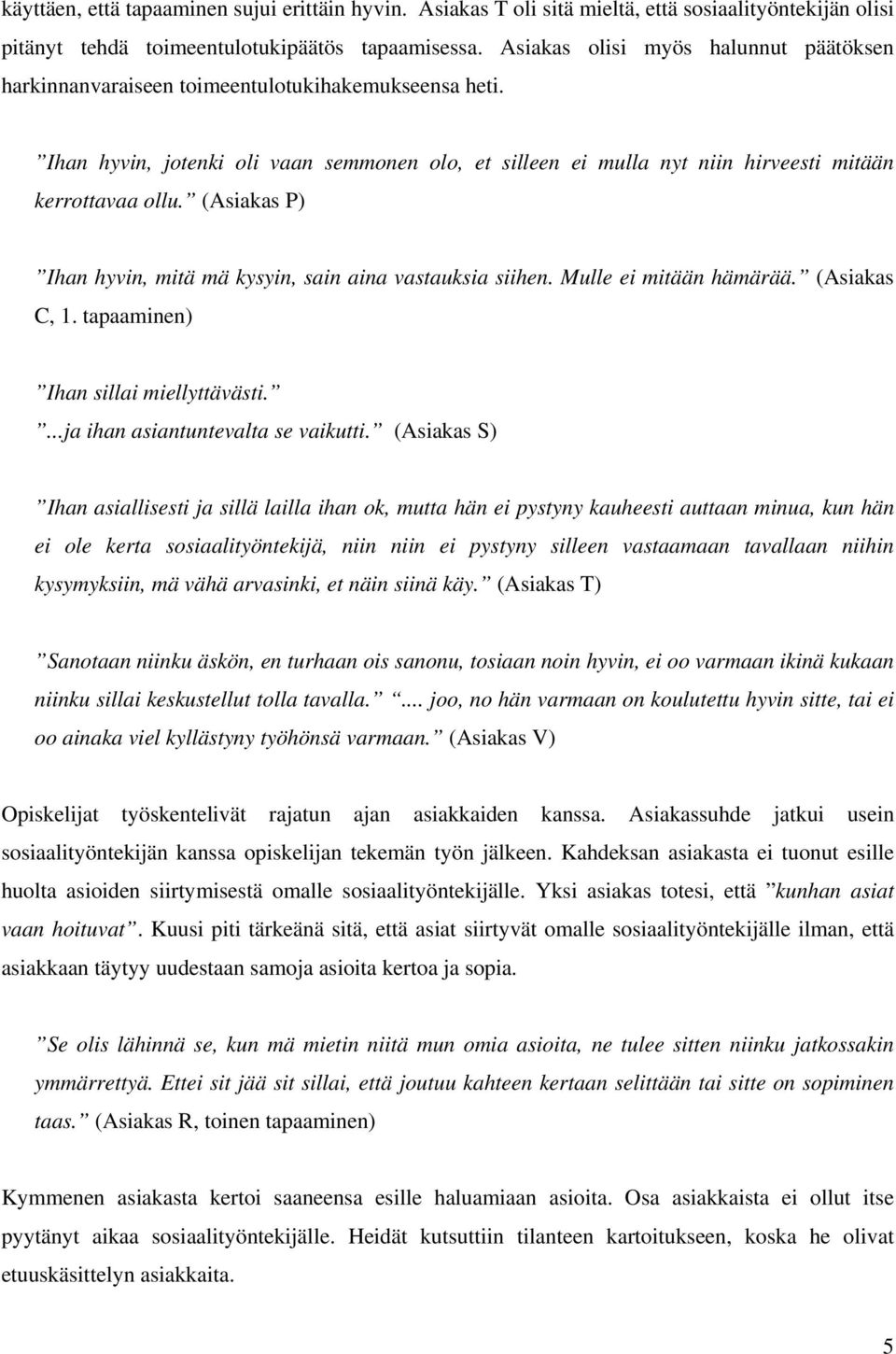 (Asiakas P) Ihan hyvin, mitä mä kysyin, sain aina vastauksia siihen. Mulle ei mitään hämärää. (Asiakas C, 1. tapaaminen) Ihan sillai miellyttävästi....ja ihan asiantuntevalta se vaikutti.