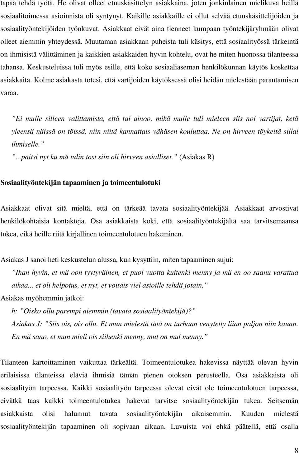 Muutaman asiakkaan puheista tuli käsitys, että sosiaalityössä tärkeintä on ihmisistä välittäminen ja kaikkien asiakkaiden hyvin kohtelu, ovat he miten huonossa tilanteessa tahansa.