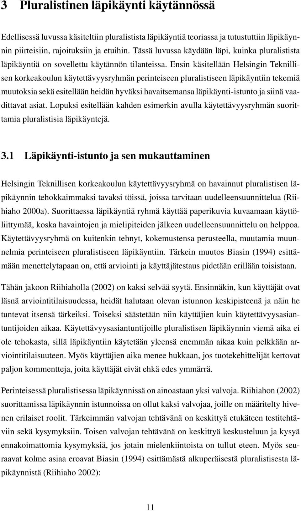 Ensin käsitellään Helsingin Teknillisen korkeakoulun käytettävyysryhmän perinteiseen pluralistiseen läpikäyntiin tekemiä muutoksia sekä esitellään heidän hyväksi havaitsemansa läpikäynti-istunto ja