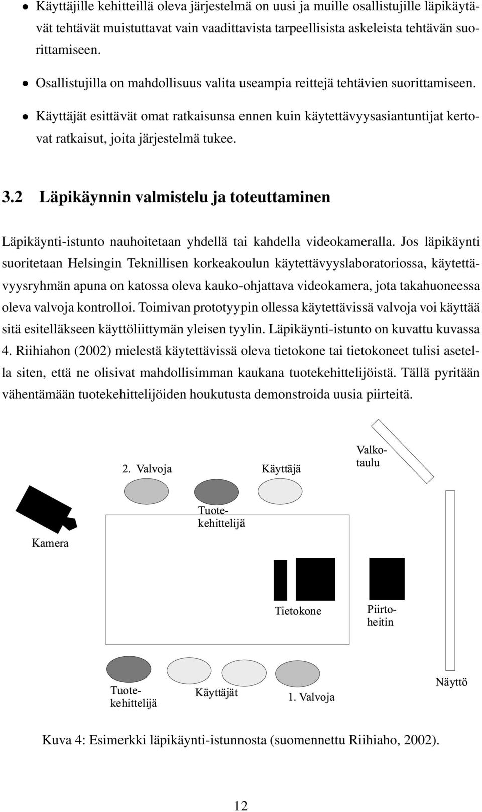 3.2 Läpikäynnin valmistelu ja toteuttaminen Läpikäynti-istunto nauhoitetaan yhdellä tai kahdella videokameralla.