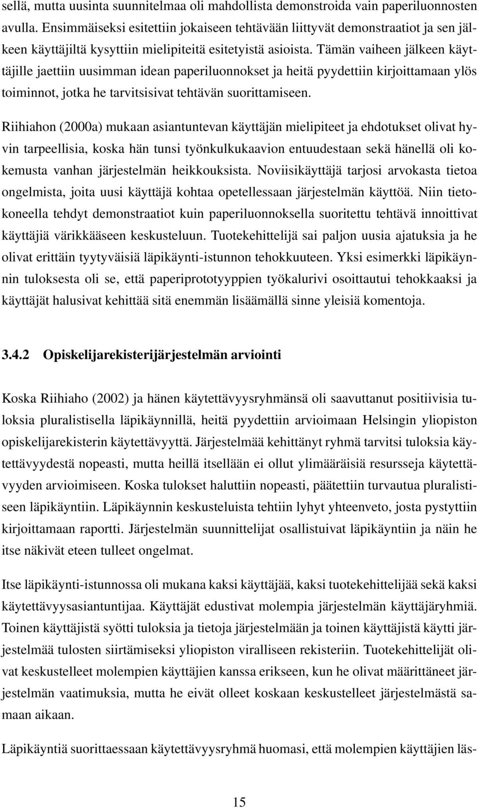 Tämän vaiheen jälkeen käyttäjille jaettiin uusimman idean paperiluonnokset ja heitä pyydettiin kirjoittamaan ylös toiminnot, jotka he tarvitsisivat tehtävän suorittamiseen.