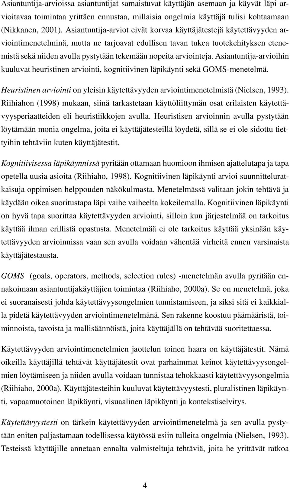 arviointeja. Asiantuntija-arvioihin kuuluvat heuristinen arviointi, kognitiivinen läpikäynti sekä GOMS-menetelmä. Heuristinen arviointi on yleisin käytettävyyden arviointimenetelmistä (Nielsen, 1993).