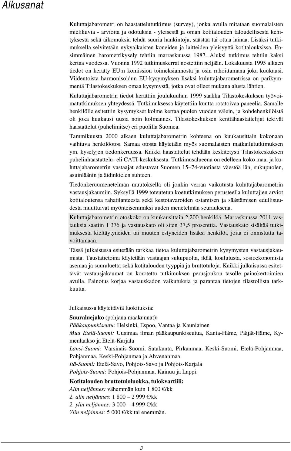 Ensimmäinen barometrikysely tehtiin marraskuussa 1987. Aluksi tutkimus tehtiin kaksi kertaa vuodessa. Vuonna 1992 tutkimuskerrat nostettiin neljään.