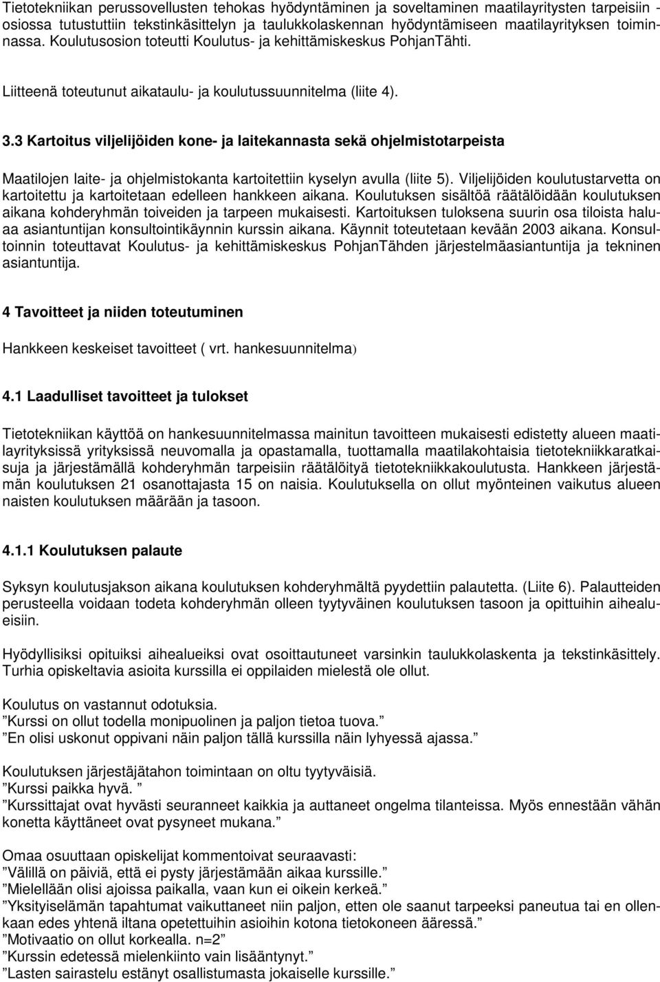 3 Kartoitus viljelijöiden kone- ja laitekannasta sekä ohjelmistotarpeista Maatilojen laite- ja ohjelmistokanta kartoitettiin kyselyn avulla (liite 5).