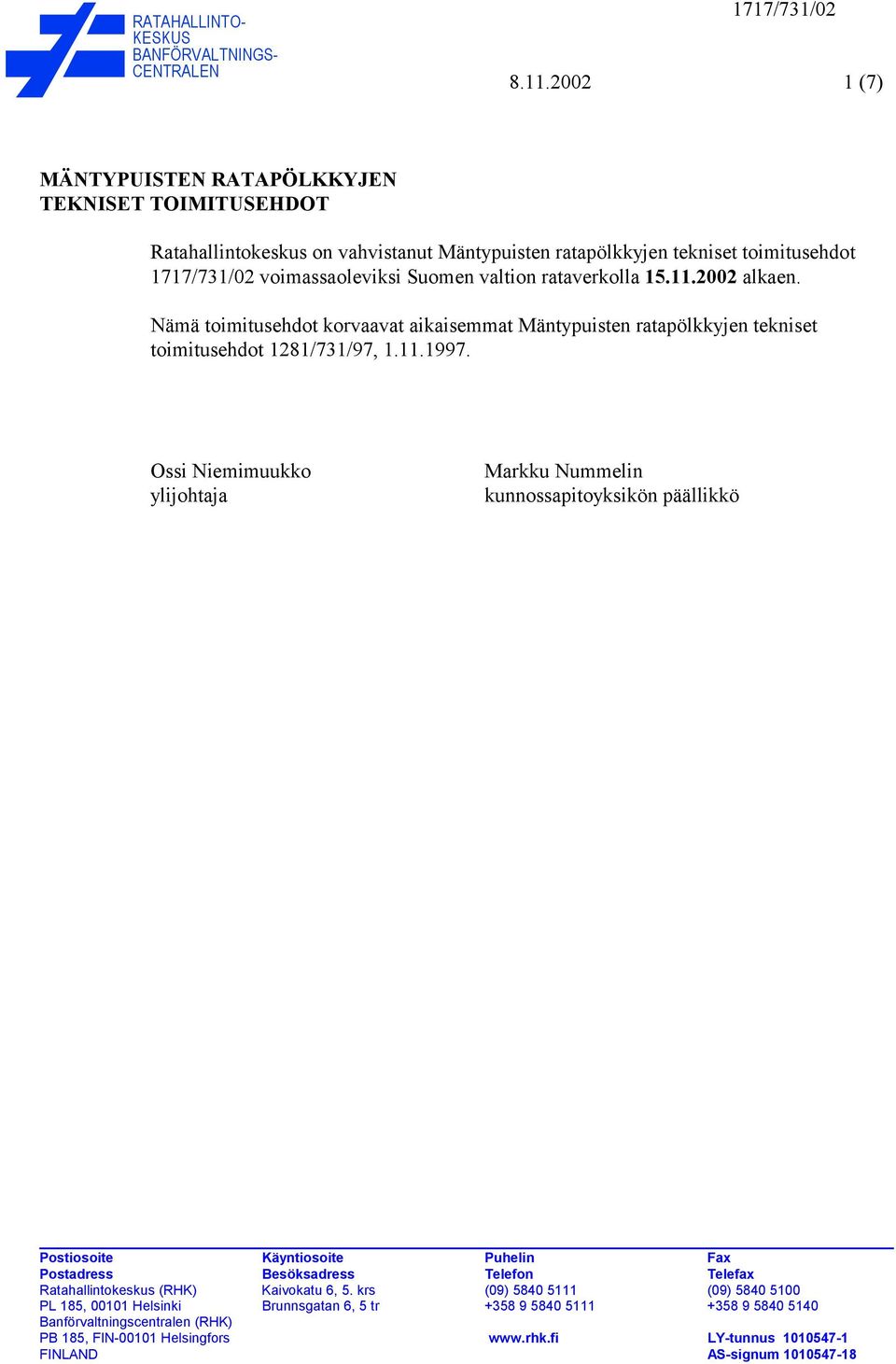 rataverkolla 15.11.2002 alkaen. Nämä toimitusehdot korvaavat aikaisemmat Mäntypuisten ratapölkkyjen tekniset toimitusehdot 1281/731/97, 1.11.1997.