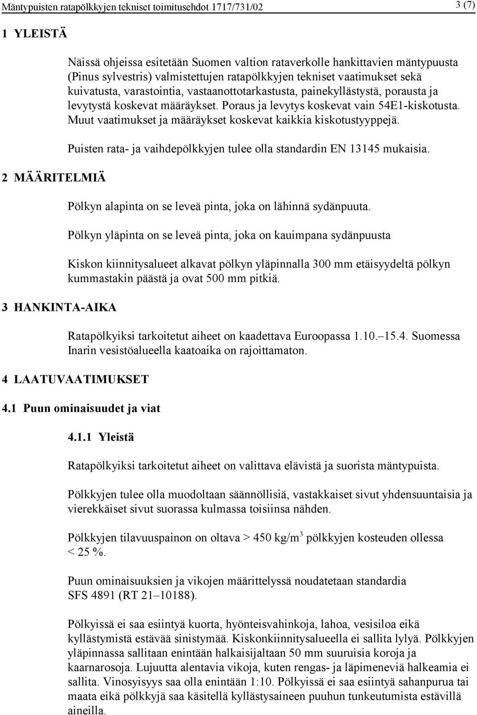 Poraus ja levytys koskevat vain 54E1-kiskotusta. Muut vaatimukset ja määräykset koskevat kaikkia kiskotustyyppejä. Puisten rata- ja vaihdepölkkyjen tulee olla standardin EN 13145 mukaisia.