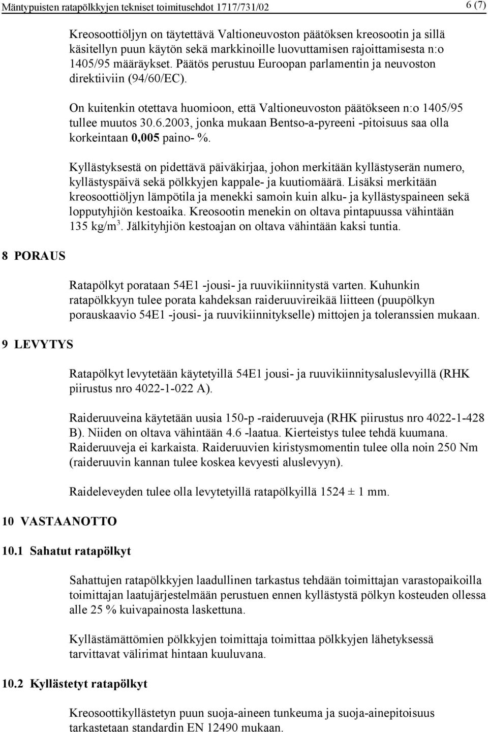 Päätös perustuu Euroopan parlamentin ja neuvoston direktiiviin (94/60/EC). On kuitenkin otettava huomioon, että Valtioneuvoston päätökseen n:o 1405/95 tullee muutos 30.6.2003, jonka mukaan Bentso-a-pyreeni -pitoisuus saa olla korkeintaan 0,005 paino- %.