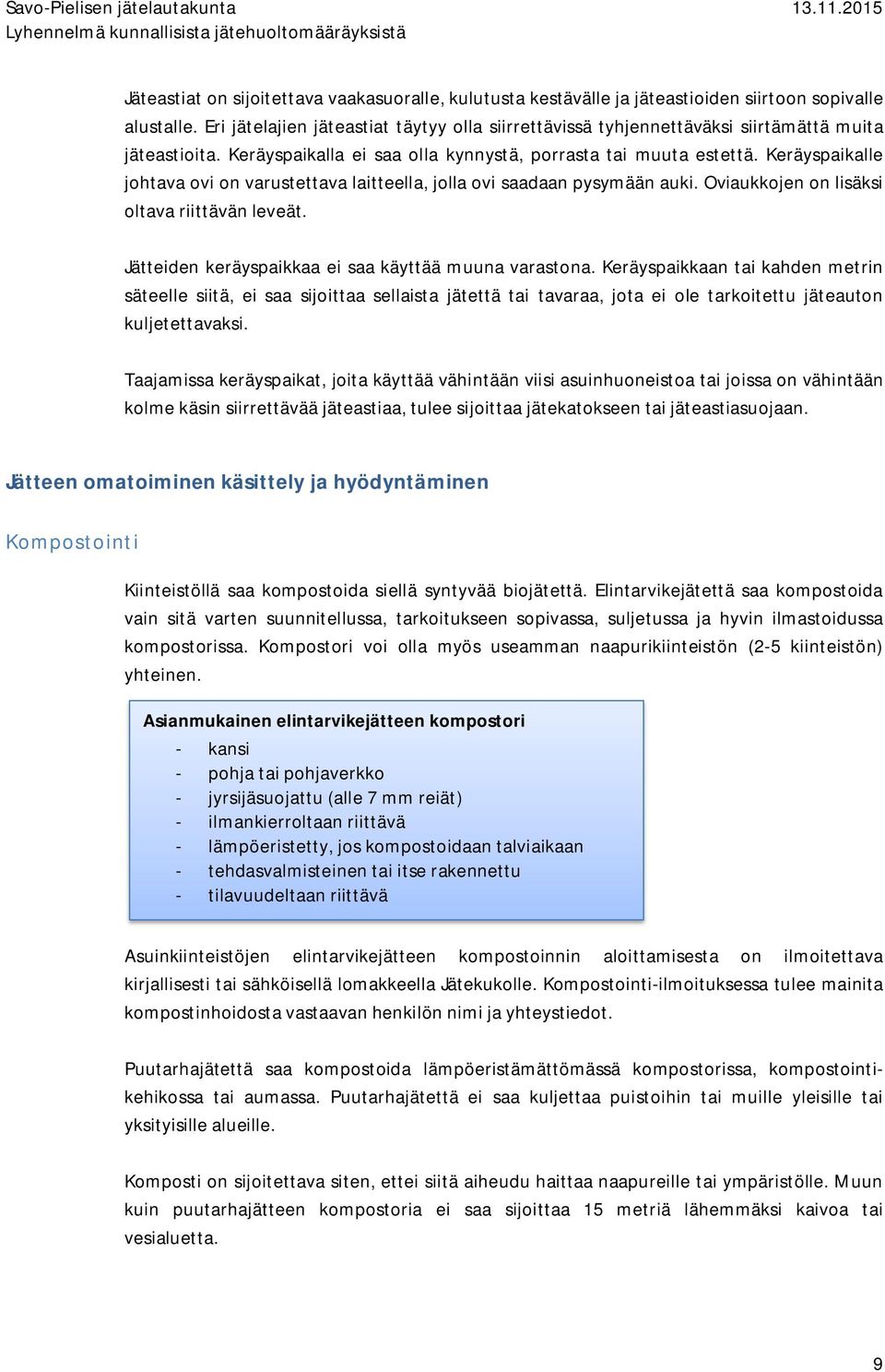 Keräyspaikalle johtava ovi on varustettava laitteella, jolla ovi saadaan pysymään auki. Oviaukkojen on lisäksi oltava riittävän leveät. Jätteiden keräyspaikkaa ei saa käyttää muuna varastona.