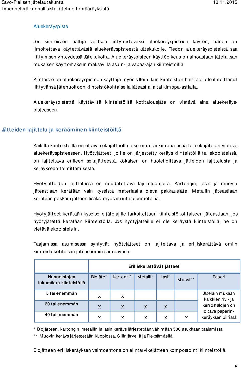 Kiinteistö on aluekeräyspisteen käyttäjä myös silloin, kun kiinteistön haltija ei ole ilmoittanut liittyvänsä jätehuoltoon kiinteistökohtaisella jäteastialla tai kimppa-astialla.