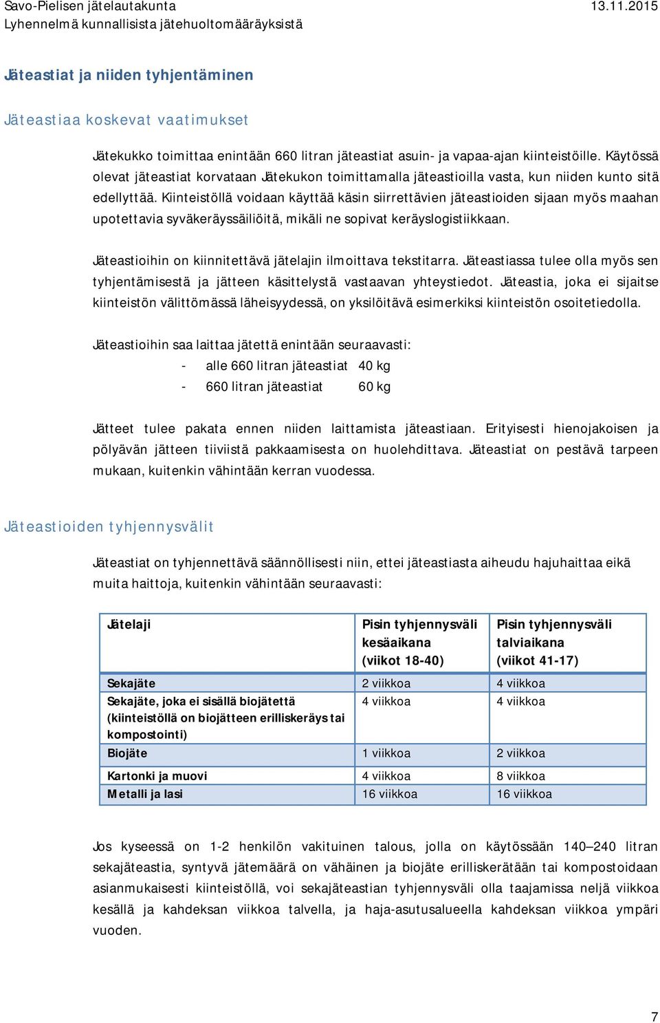 Kiinteistöllä voidaan käyttää käsin siirrettävien jäteastioiden sijaan myös maahan upotettavia syväkeräyssäiliöitä, mikäli ne sopivat keräyslogistiikkaan.