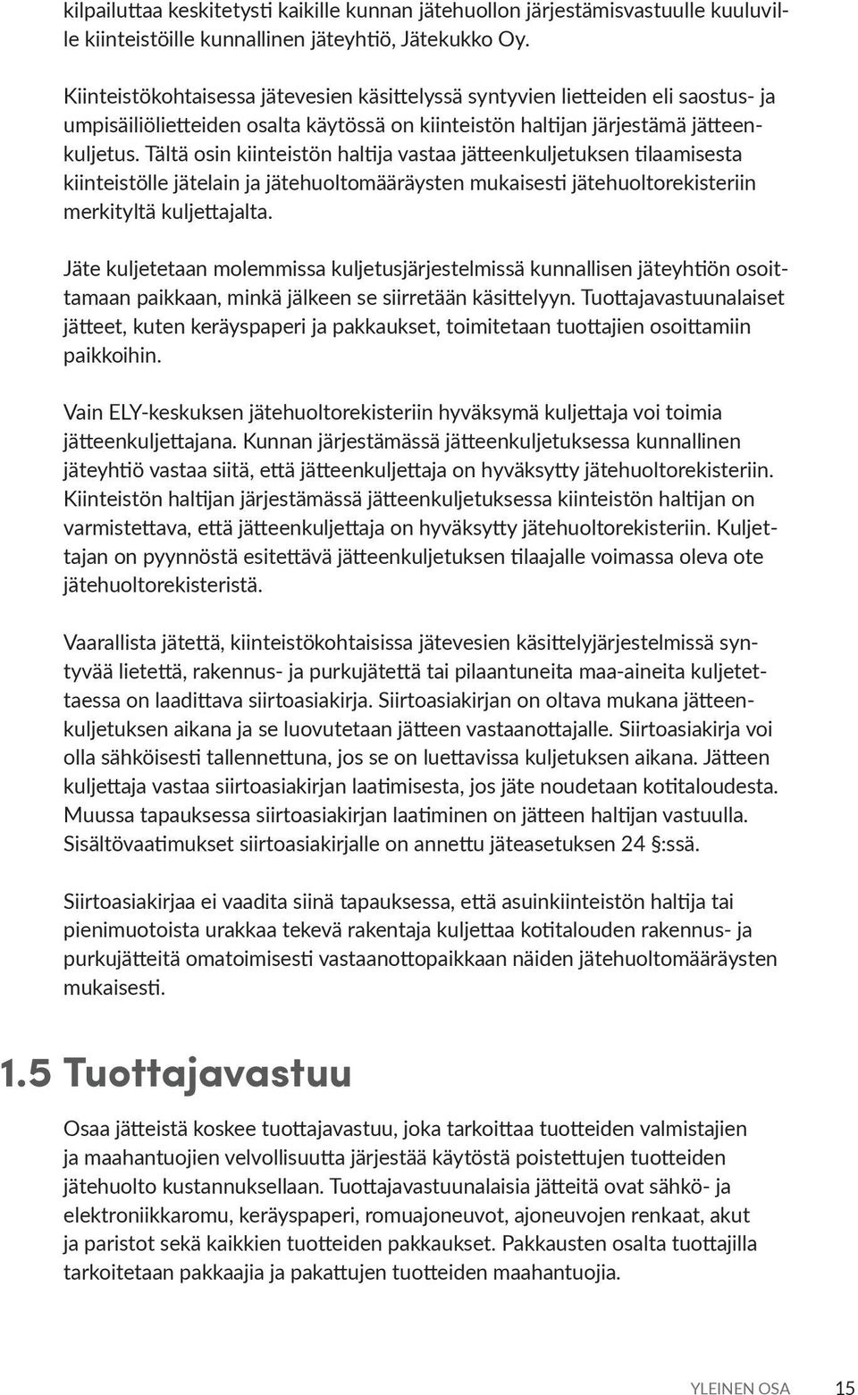 Tältä osin kiinteistön haltija vastaa jätteenkuljetuksen tilaamisesta kiinteistölle jätelain ja jätehuoltomääräysten mukaisesti jätehuoltorekisteriin merkityltä kuljettajalta.