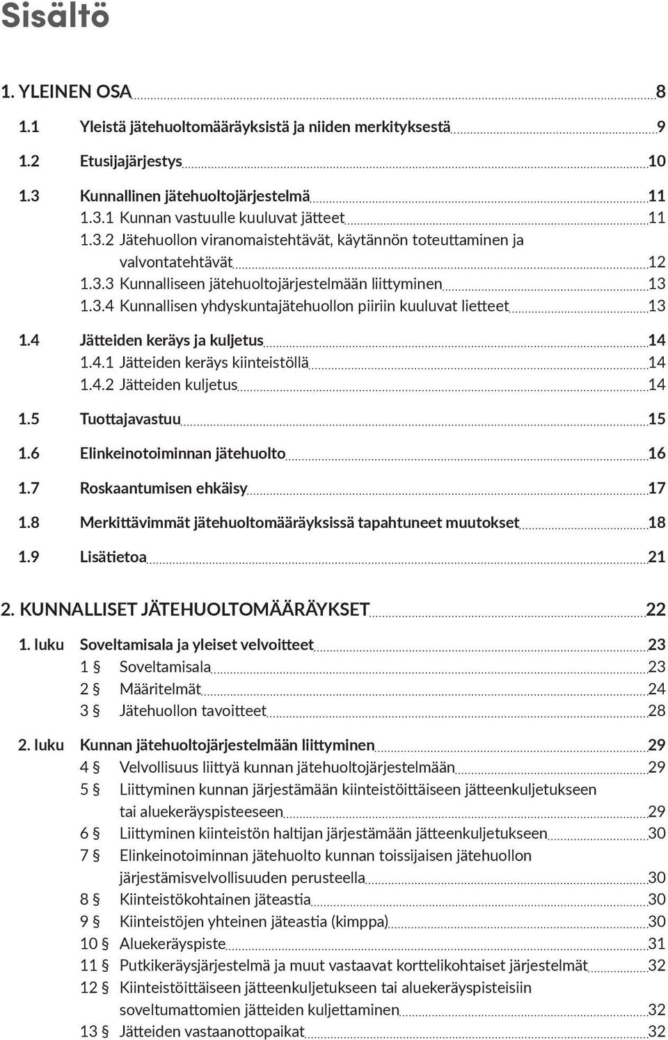 4.2 Jätteiden kuljetus 14 1.5 Tuottajavastuu 15 1.6 Elinkeinotoiminnan jätehuolto 16 1.7 Roskaantumisen ehkäisy 17 1.8 Merkittävimmät jätehuoltomääräyksissä tapahtuneet muutokset 18 1.