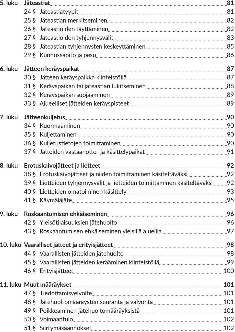 luku Jätteen keräyspaikat 87 30 Jätteen keräyspaikka kiinteistöllä 87 31 Keräyspaikan tai jäteastian lukitseminen 88 32 Keräyspaikan suojaaminen 89 33 Alueelliset jätteiden keräyspisteet 89 7.