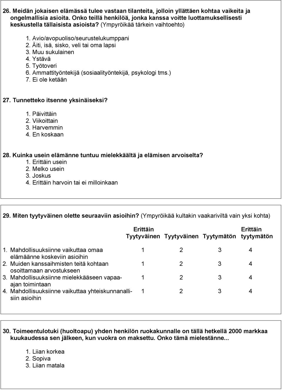 Äiti, isä, sisko, veli tai oma lapsi 3. Muu sukulainen 4. Ystävä 5. Työtoveri 6. Ammattityöntekijä (sosiaalityöntekijä, psykologi tms.) 7. Ei ole ketään 27. Tunnetteko itsenne yksinäiseksi? 1.