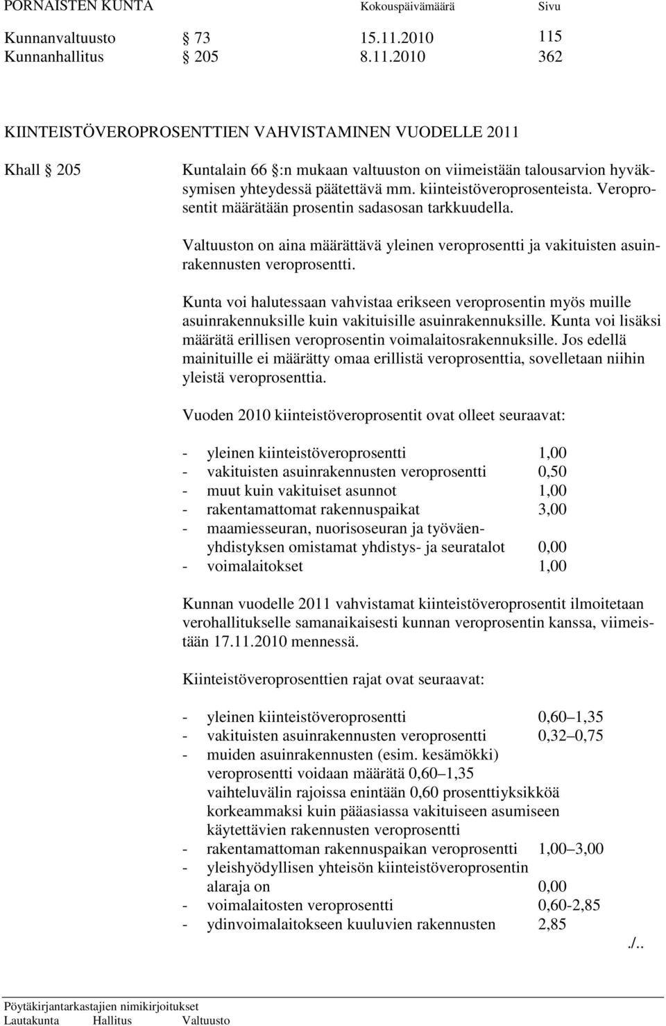 Kunta voi halutessaan vahvistaa erikseen veroprosentin myös muille asuinrakennuksille kuin vakituisille asuinrakennuksille. Kunta voi lisäksi määrätä erillisen veroprosentin voimalaitosrakennuksille.