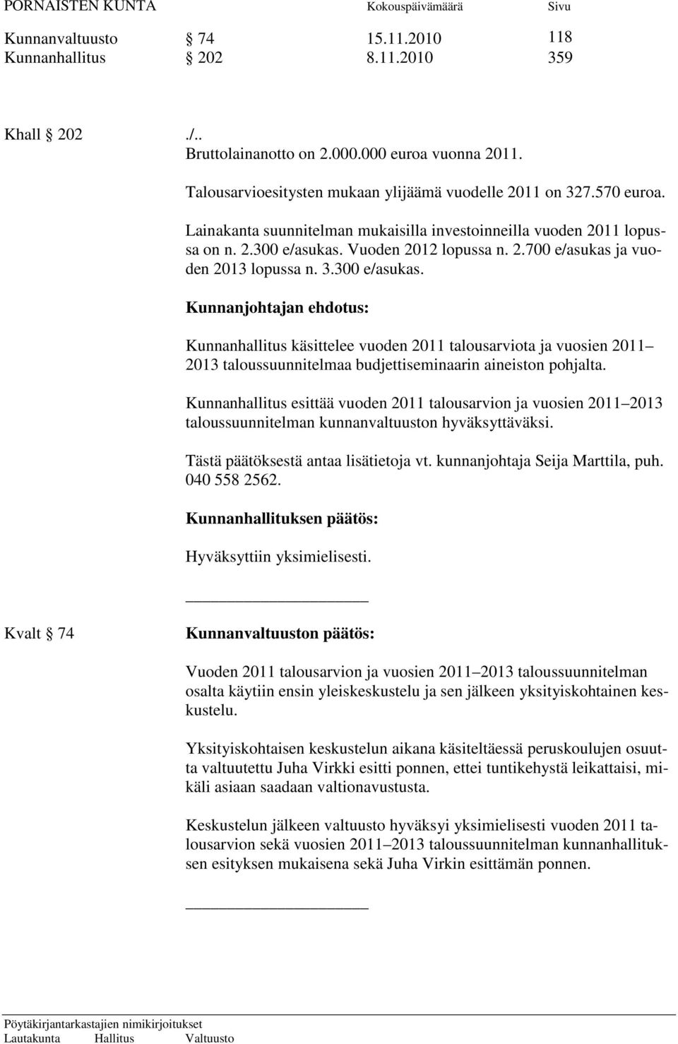 Vuoden 2012 lopussa n. 2.700 e/asukas ja vuoden 2013 lopussa n. 3.300 e/asukas.