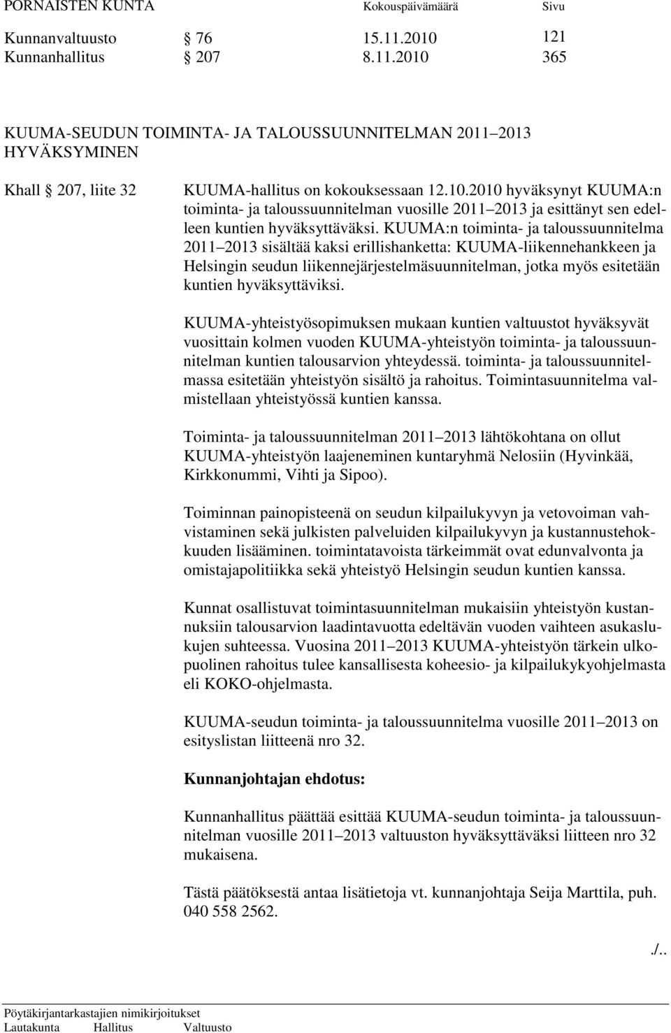 hyväksyttäviksi. KUUMA-yhteistyösopimuksen mukaan kuntien valtuustot hyväksyvät vuosittain kolmen vuoden KUUMA-yhteistyön toiminta- ja taloussuunnitelman kuntien talousarvion yhteydessä.