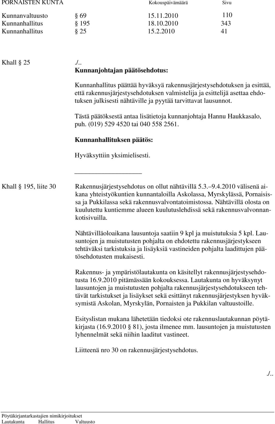 nähtäville ja pyytää tarvittavat lausunnot. Tästä päätöksestä antaa lisätietoja kunnanjohtaja Hannu Haukkasalo, puh. (019) 529 4520 tai 040 558 2561.