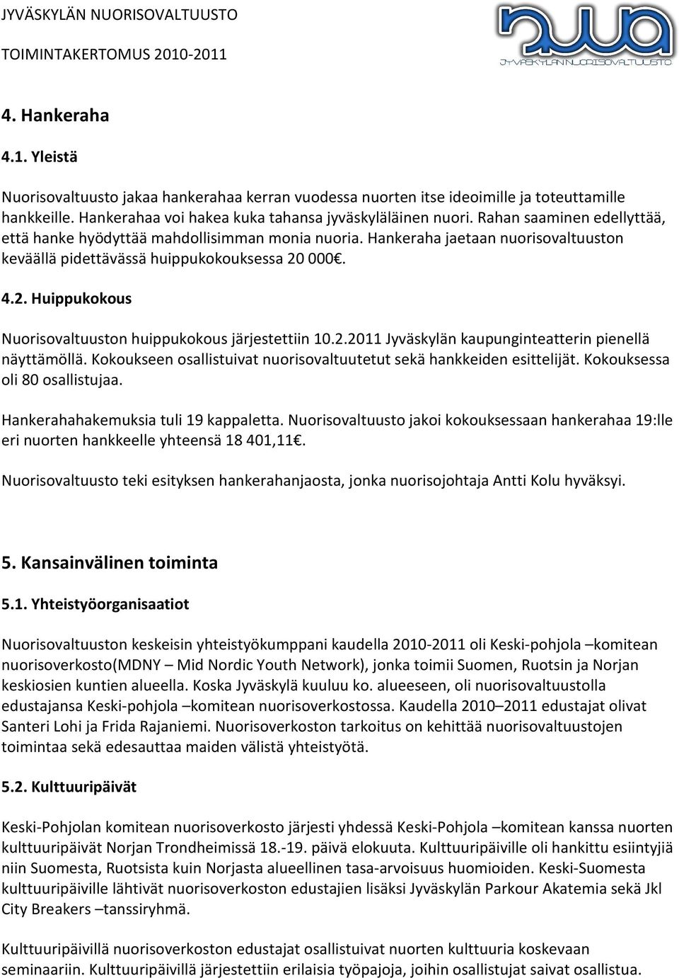 000. 4.2. Huippukokous Nuorisovaltuuston huippukokous järjestettiin 10.2.2011 Jyväskylän kaupunginteatterin pienellä näyttämöllä.