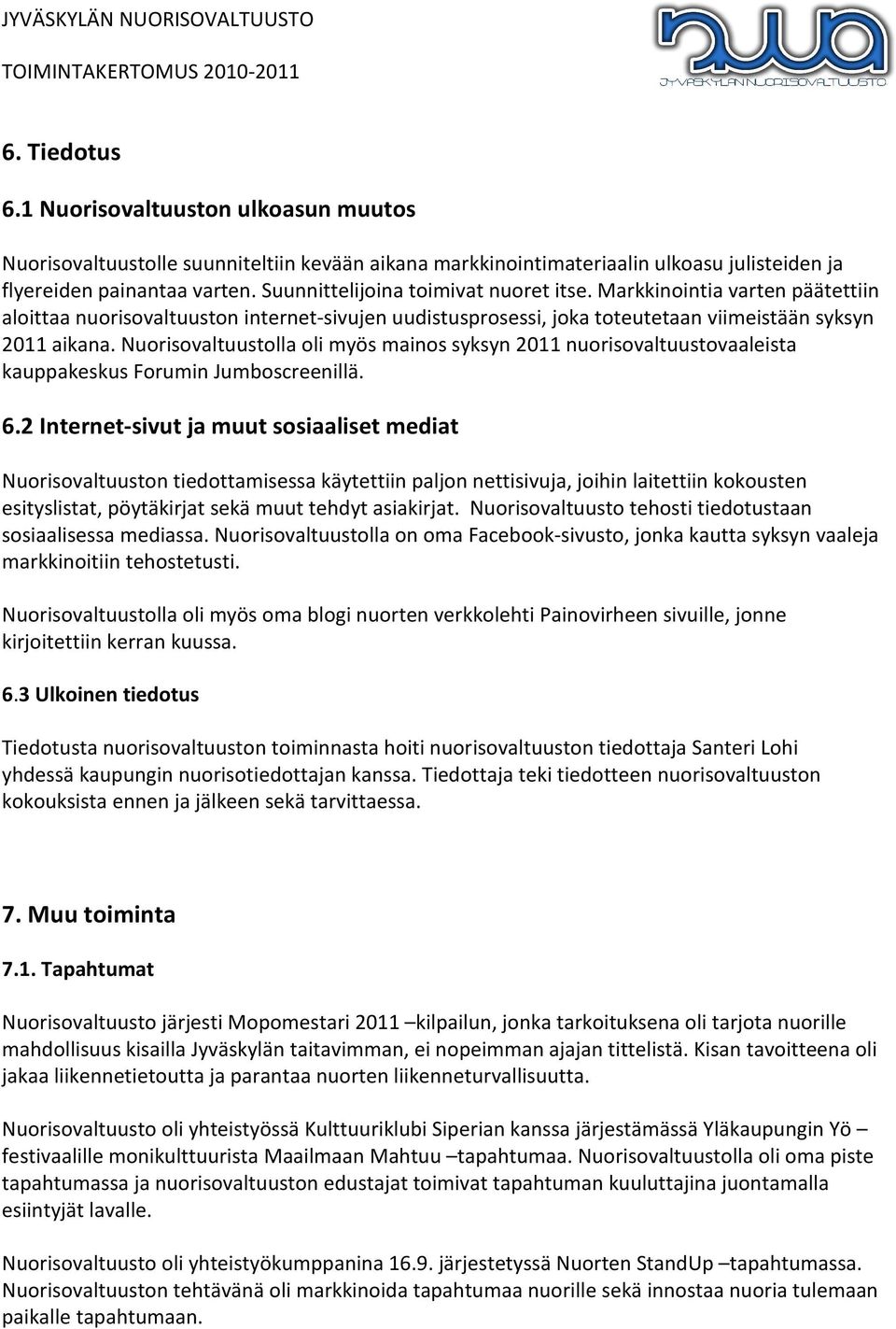 Nuorisovaltuustolla oli myös mainos syksyn 2011 nuorisovaltuustovaaleista kauppakeskus Forumin Jumboscreenillä. 6.