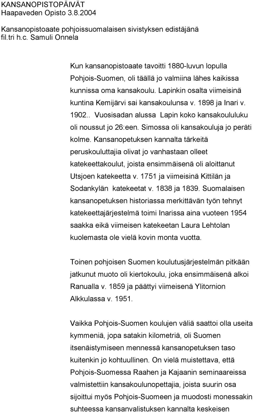 Lapinkin osalta viimeisinä kuntina Kemijärvi sai kansakoulunsa v. 1898 ja Inari v. 1902.. Vuosisadan alussa Lapin koko kansakoululuku oli noussut jo 26:een. Simossa oli kansakouluja jo peräti kolme.