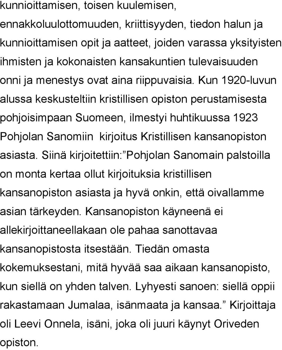 Kun 1920-luvun alussa keskusteltiin kristillisen opiston perustamisesta pohjoisimpaan Suomeen, ilmestyi huhtikuussa 1923 Pohjolan Sanomiin kirjoitus Kristillisen kansanopiston asiasta.