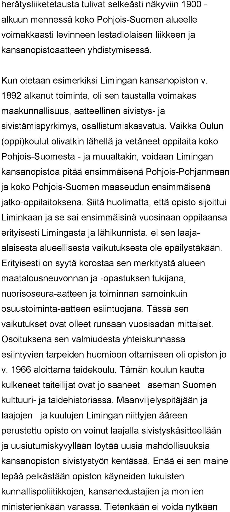 Vaikka Oulun (oppi)koulut olivatkin lähellä ja vetäneet oppilaita koko Pohjois-Suomesta - ja muualtakin, voidaan Limingan kansanopistoa pitää ensimmäisenä Pohjois-Pohjanmaan ja koko Pohjois-Suomen