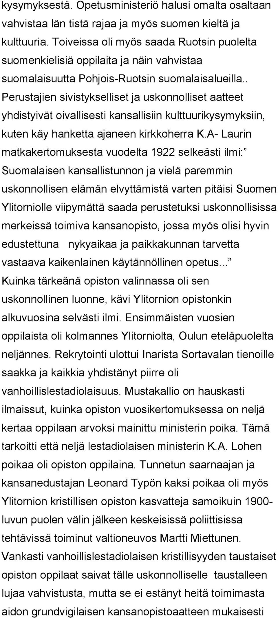 . Perustajien sivistykselliset ja uskonnolliset aatteet yhdistyivät oivallisesti kansallisiin kulttuurikysymyksiin, kuten käy hanketta ajaneen kirkkoherra K.