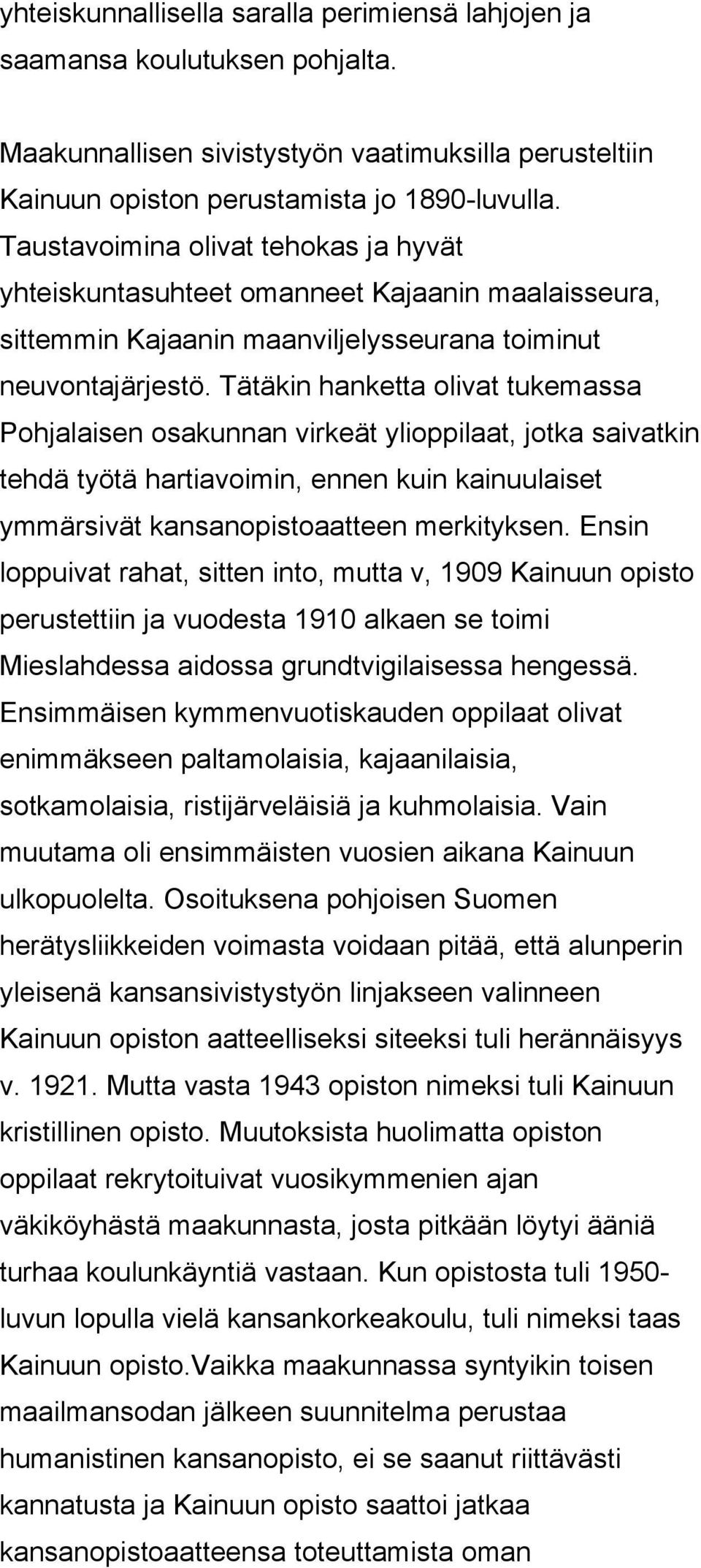 Tätäkin hanketta olivat tukemassa Pohjalaisen osakunnan virkeät ylioppilaat, jotka saivatkin tehdä työtä hartiavoimin, ennen kuin kainuulaiset ymmärsivät kansanopistoaatteen merkityksen.