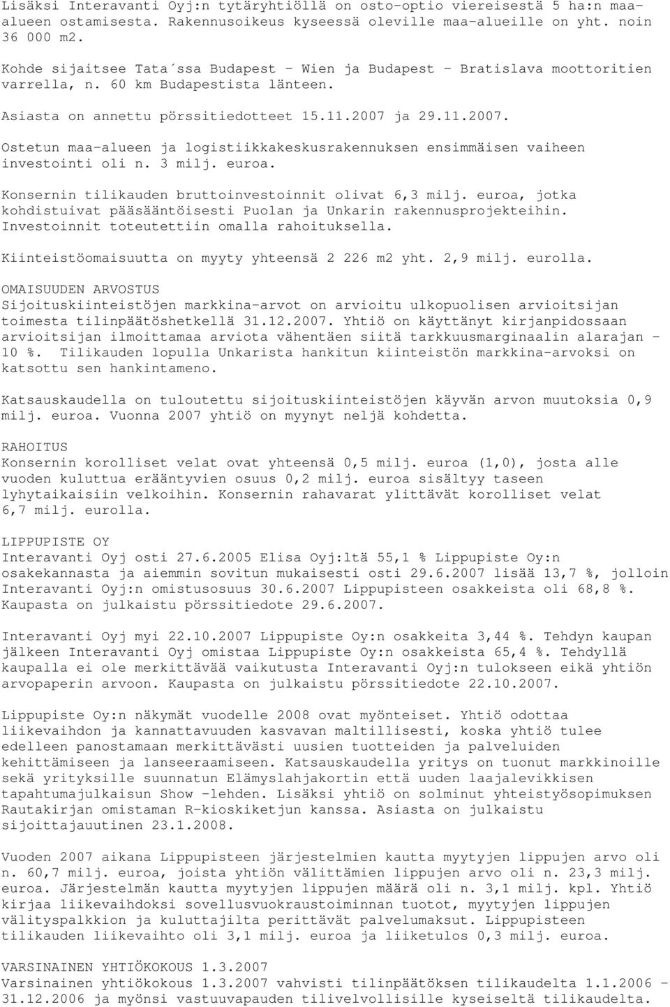 ja 29.11.2007. Ostetun maa-alueen ja logistiikkakeskusrakennuksen ensimmäisen vaiheen investointi oli n. 3 milj. euroa. Konsernin tilikauden bruttoinvestoinnit olivat 6,3 milj.