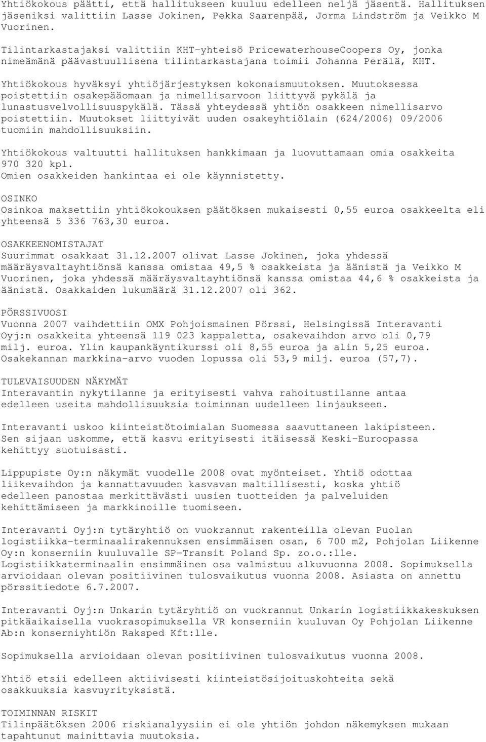 Yhtiökokous hyväksyi yhtiöjärjestyksen kokonaismuutoksen. Muutoksessa poistettiin osakepääomaan ja nimellisarvoon liittyvä pykälä ja lunastusvelvollisuuspykälä.