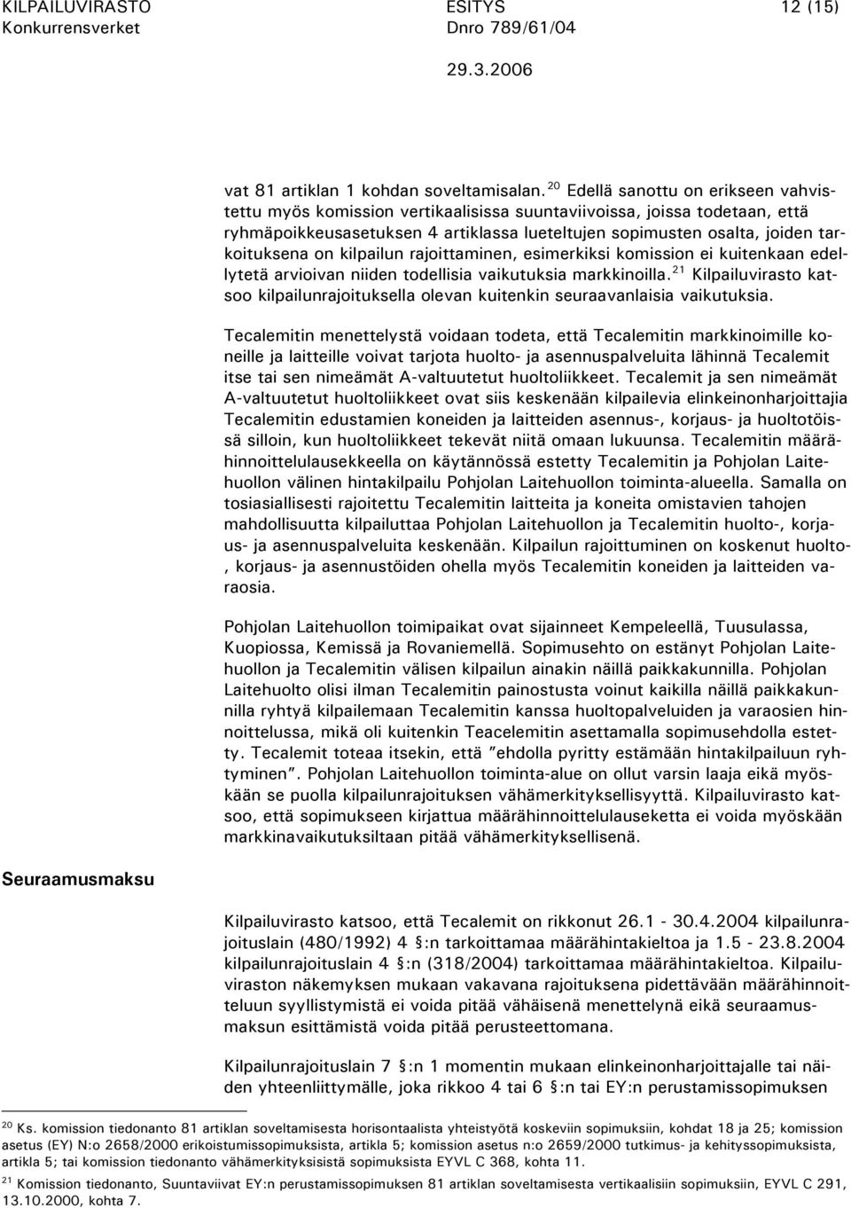 on kilpailun rajoittaminen, esimerkiksi komission ei kuitenkaan edellytetä arvioivan niiden todellisia vaikutuksia markkinoilla.