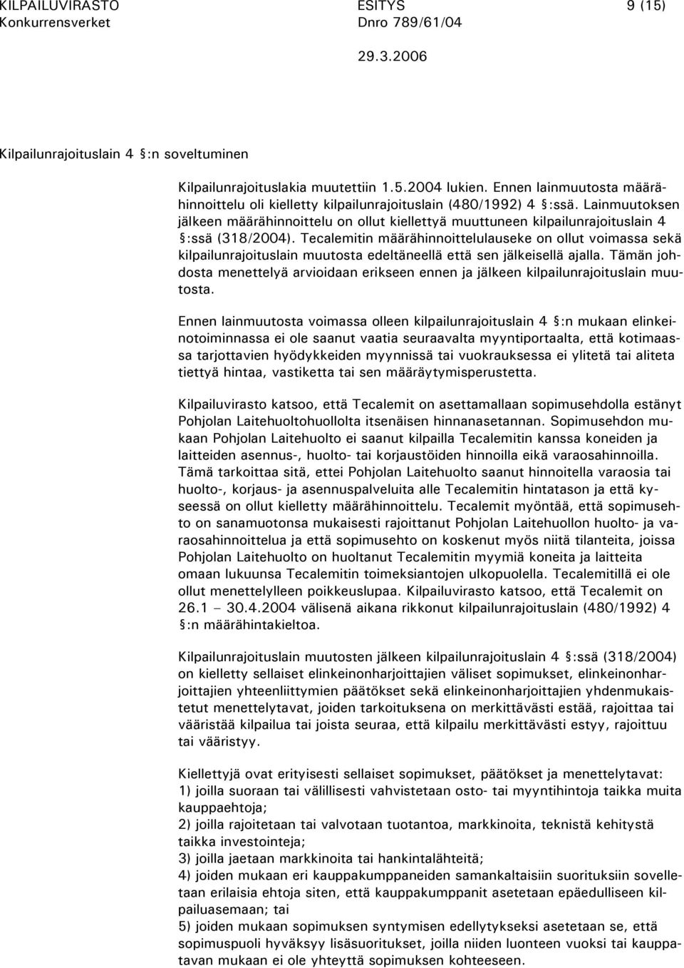 Lainmuutoksen jälkeen määrähinnoittelu on ollut kiellettyä muuttuneen kilpailunrajoituslain 4 :ssä (318/2004).