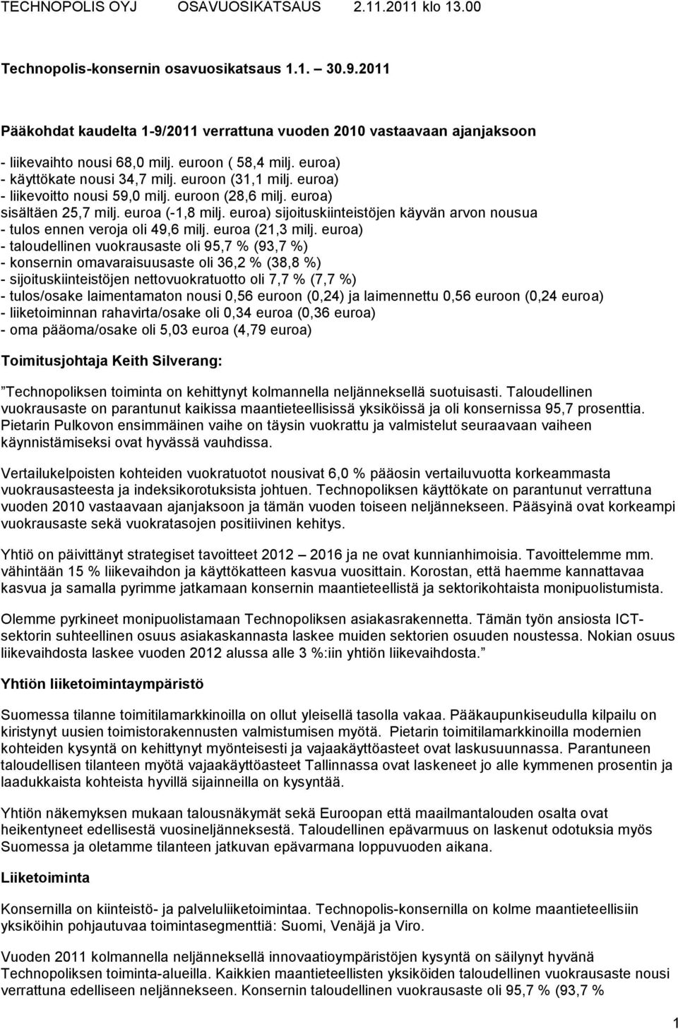 euroa) - liikevoitto nousi 59,0 milj. euroon (28,6 milj. euroa) sisältäen 25,7 milj. euroa (-1,8 milj. euroa) sijoituskiinteistöjen käyvän arvon nousua - tulos ennen veroja oli 49,6 milj.