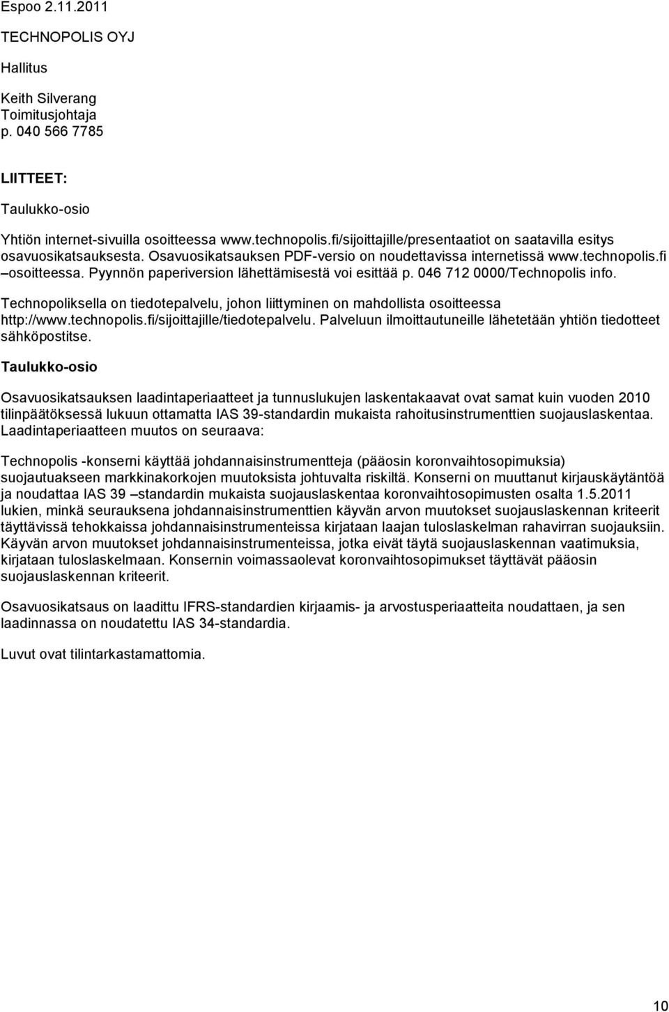 Pyynnön paperiversion lähettämisestä voi esittää p. 046 712 0000/Technopolis info. Technopoliksella on tiedotepalvelu, johon liittyminen on mahdollista osoitteessa http://www.technopolis.